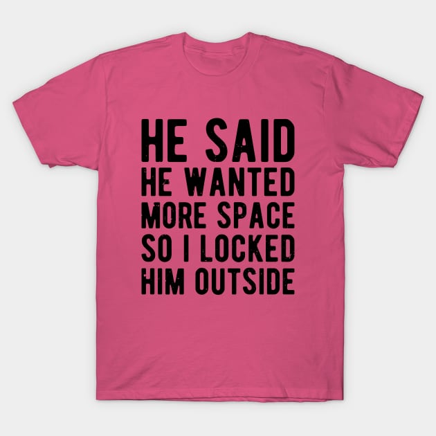 He Said He Wanted More Space humor T-Shirt by Gaming champion